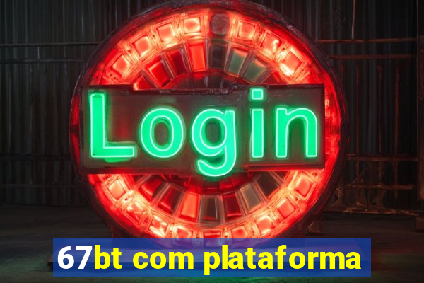 67bt com plataforma